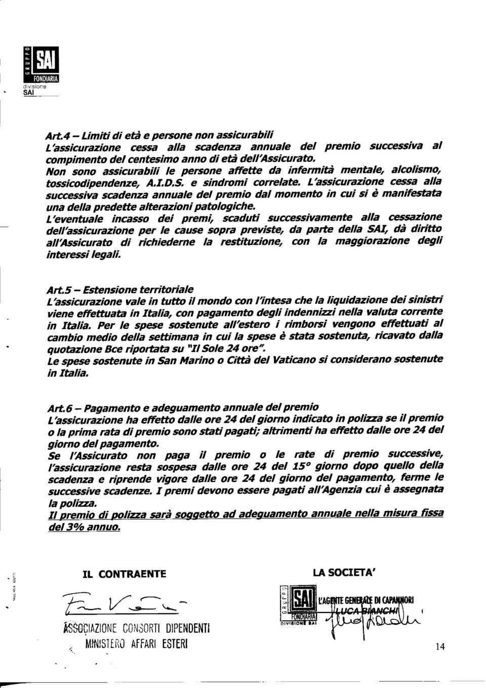 L'assicurazione cessa alla successiva scadenza annuale del premio dal momento in cui si è manifestata una della predette alterazioni patologiche.