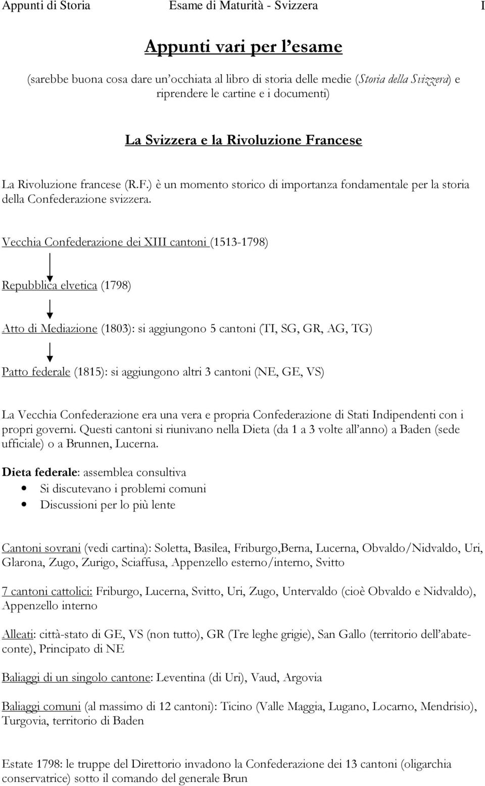 Vecchia Confederazione dei XIII cantoni (1513-1798) Repubblica elvetica (1798) Atto di Mediazione (1803): si aggiungono 5 cantoni (TI, SG, GR, AG, TG) Patto federale (1815): si aggiungono altri 3