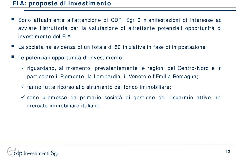 Le potenziali opportunità di investimento: riguardano, al momento, prevalentemente le regioni del Centro-Nord e in particolare il Piemonte, la Lombardia, il