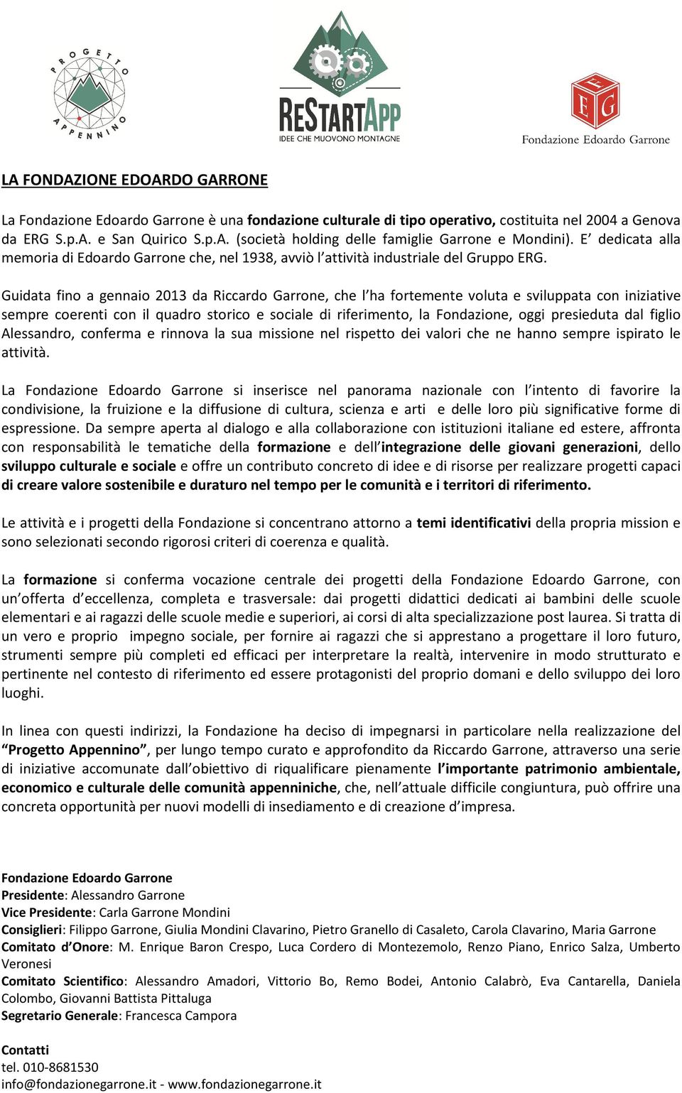 Guidata fino a gennaio 2013 da Riccardo Garrone, che l ha fortemente voluta e sviluppata con iniziative sempre coerenti con il quadro storico e sociale di riferimento, la Fondazione, oggi presieduta