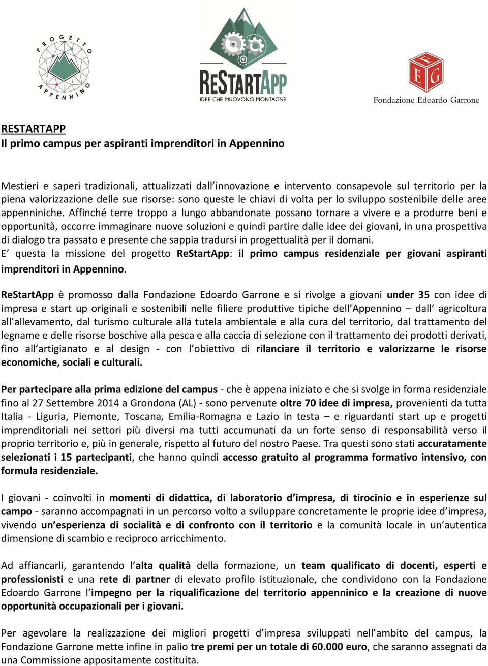 Affinché terre troppo a lungo abbandonate possano tornare a vivere e a produrre beni e opportunità, occorre immaginare nuove soluzioni e quindi partire dalle idee dei giovani, in una prospettiva di