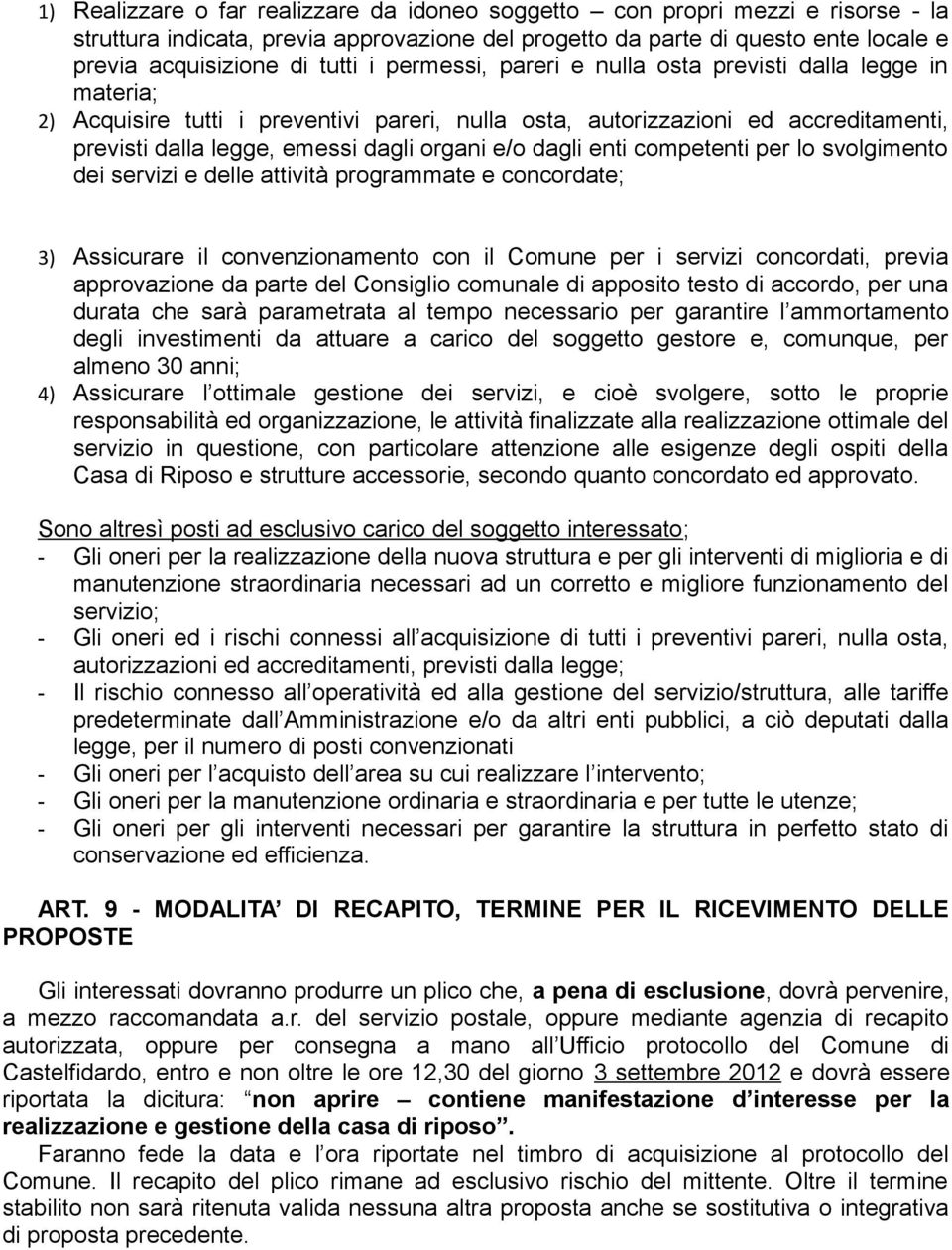 dagli enti competenti per lo svolgimento dei servizi e delle attività programmate e concordate; 3) Assicurare il convenzionamento con il Comune per i servizi concordati, previa approvazione da parte