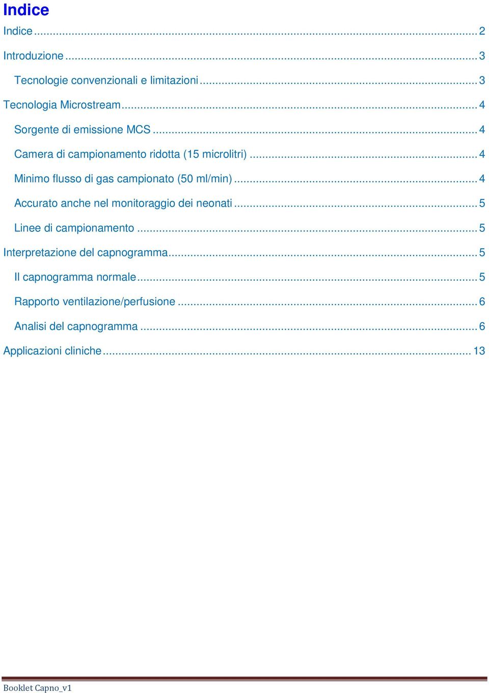 .. 4 Minimo flusso di gas campionato (50 ml/min)... 4 Accurato anche nel monitoraggio dei neonati.