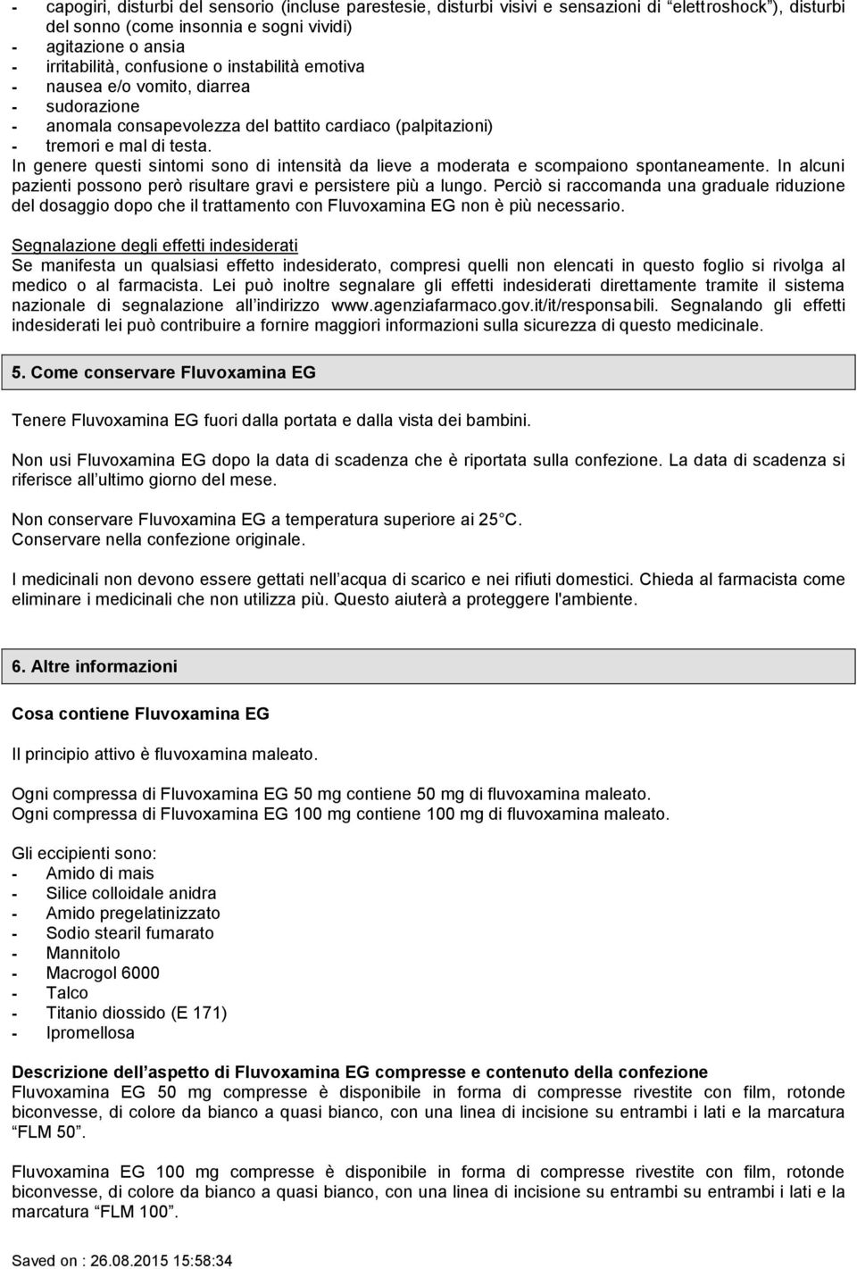 In genere questi sintomi sono di intensità da lieve a moderata e scompaiono spontaneamente. In alcuni pazienti possono però risultare gravi e persistere più a lungo.