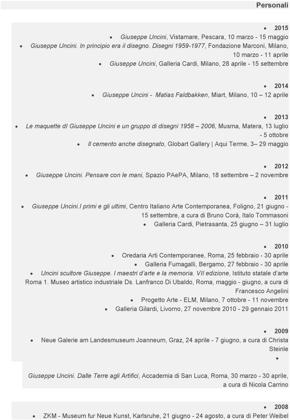aprile 2013 Le maquette di Giuseppe Uncini e un gruppo di disegni 1958 2006, Musma, Matera, 13 luglio - 5 ottobre Il cemento anche disegnato, Globart Gallery Aqui Terme, 3 29 maggio 2012 Giuseppe