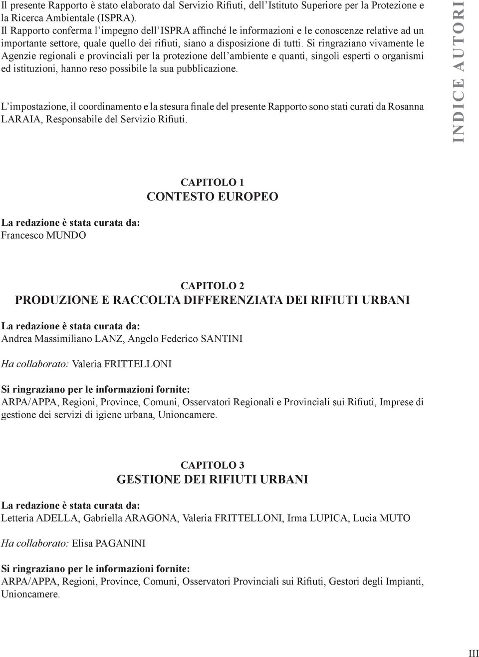 Si ringraziano vivamente le Agenzie regionali e provinciali per la protezione dell ambiente e quanti, singoli esperti o organismi ed istituzioni, hanno reso possibile la sua pubblicazione.