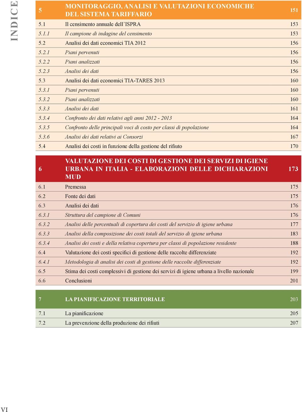 3.2 Piani analizzati 160 5.3.3 Analisi dei dati 161 5.3.4 Confronto dei dati relativi agli anni 2012-2013 164 5.3.5 Confronto delle principali voci di costo per classi di popolazione 164 5.3.6 Analisi dei dati relativi ai Consorzi 167 5.