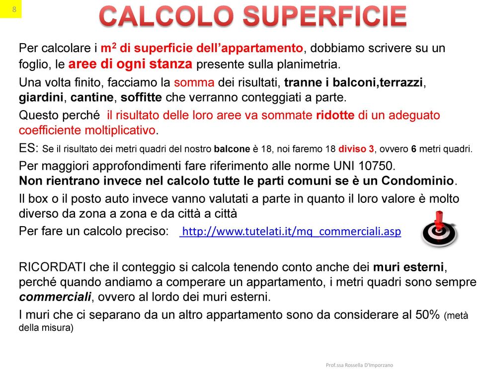 Questo perché il risultato delle loro aree va sommate ridotte di un adeguato coefficiente moltiplicativo.