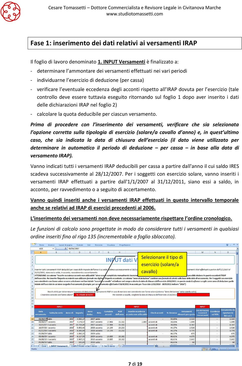 acconti rispetto all IRAP dovuta per l esercizio (tale controllo deve essere tuttavia eseguito ritornando sul foglio 1 dopo aver inserito i dati delle dichiarazioni IRAP nel foglio 2) - calcolare la