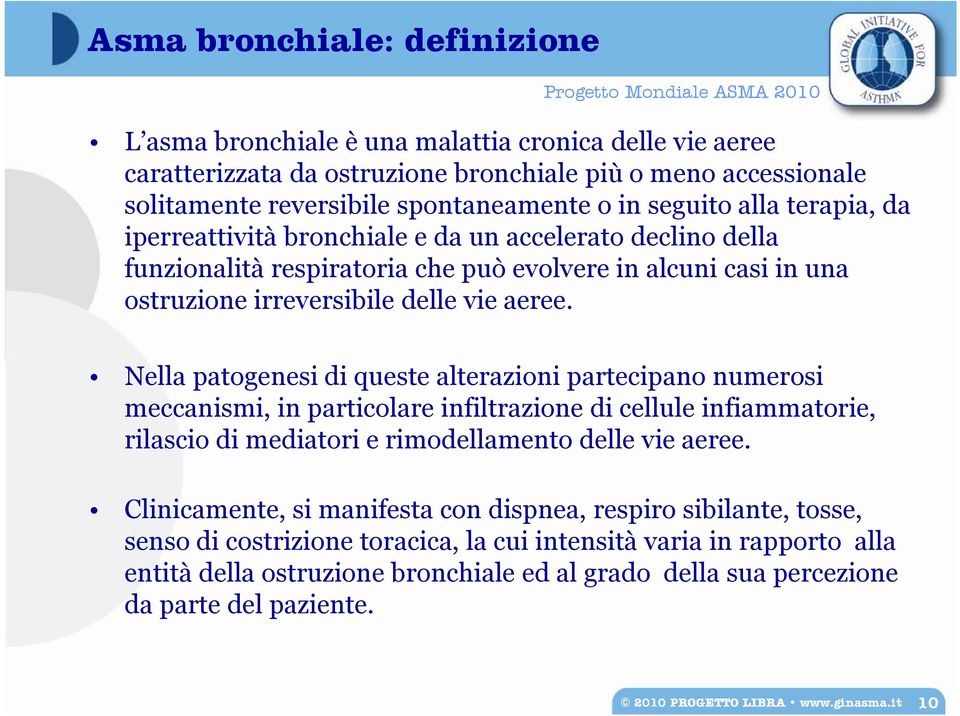 Nella patogenesi di queste alterazioni partecipano numerosi meccanismi, in particolare infiltrazione di cellule infiammatorie, rilascio di mediatori e rimodellamento delle vie aeree.