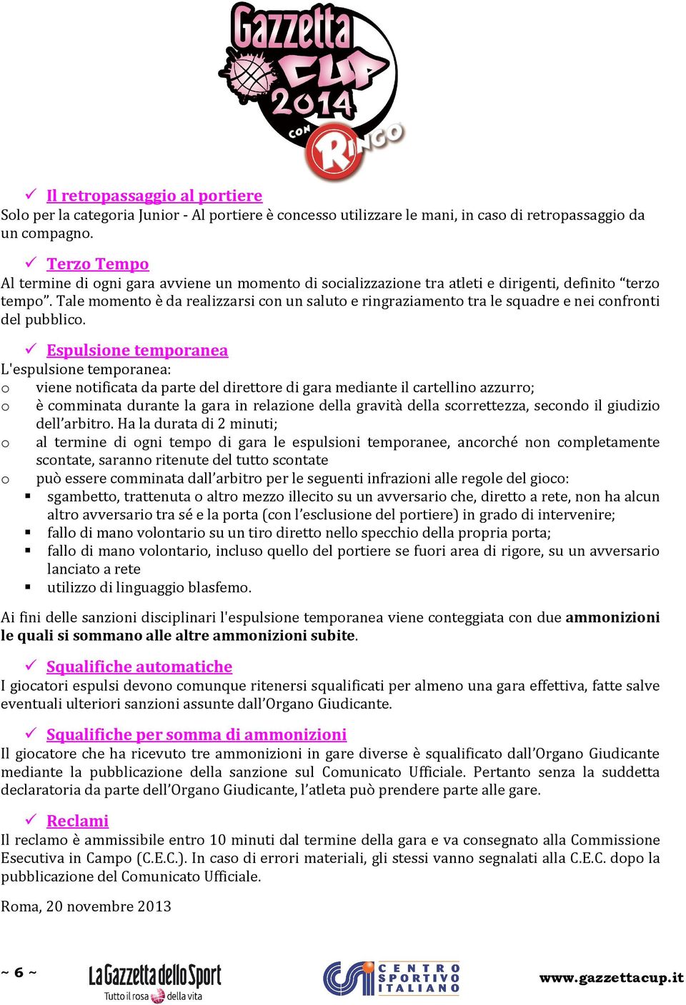 Tale momento è da realizzarsi con un saluto e ringraziamento tra le squadre e nei confronti del pubblico.