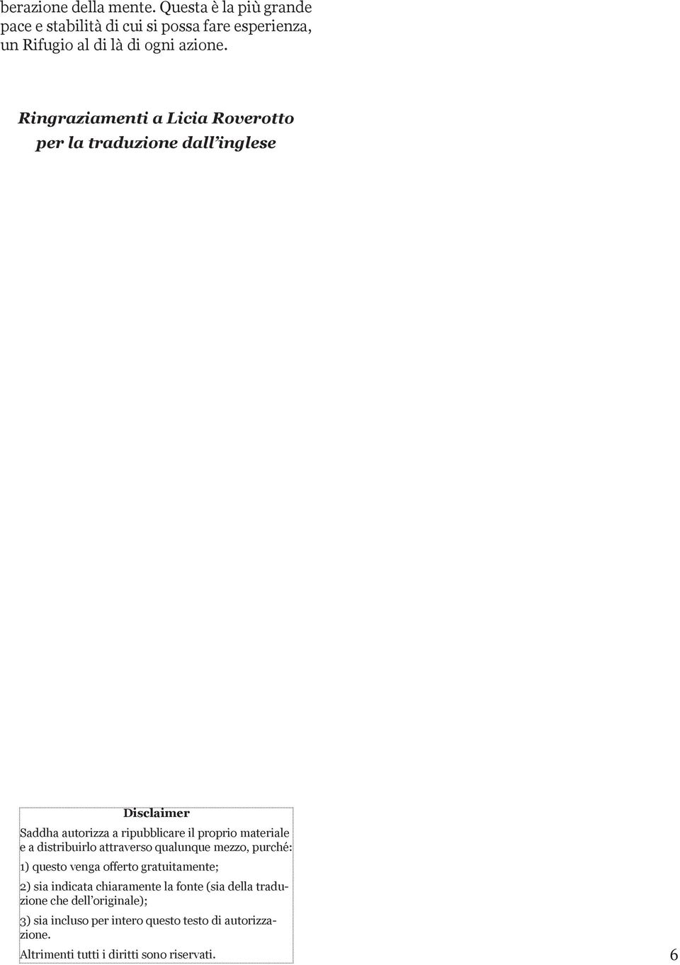 distribuirlo attraverso qualunque mezzo, purché: 1) questo venga offerto gratuitamente; 2) sia indicata chiaramente la fonte (sia