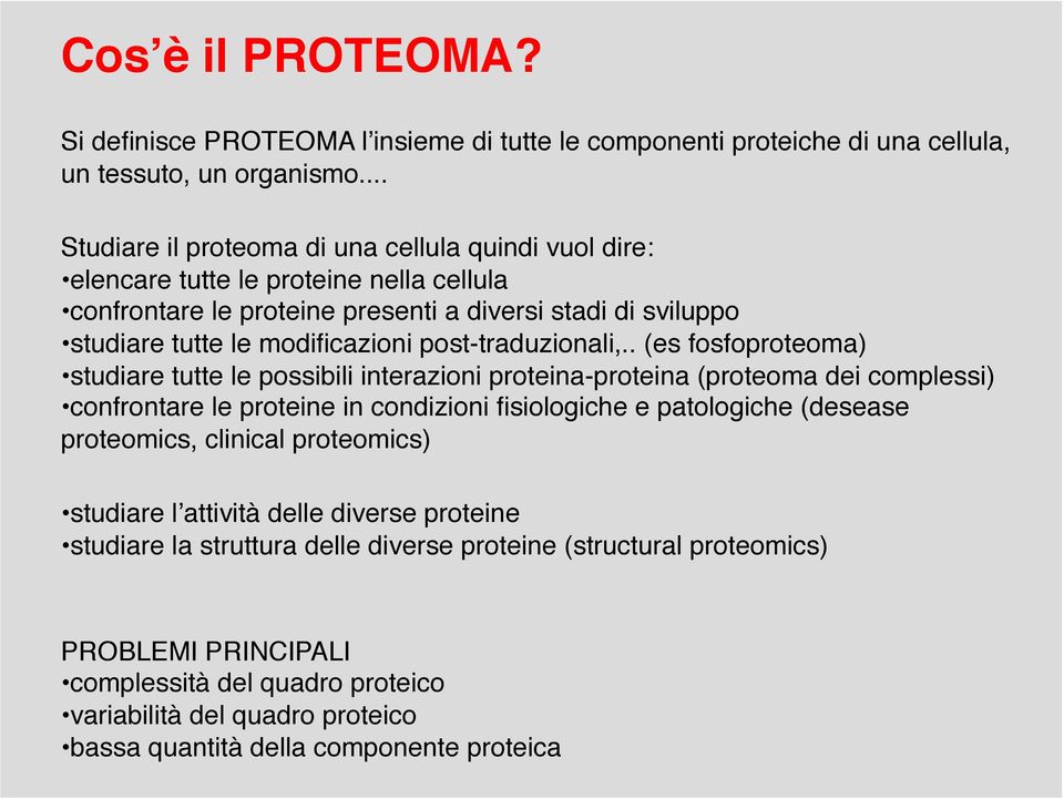studiare tutte le possibili interazioni proteina-proteina (proteoma dei complessi)! confrontare le proteine in condizioni fisiologiche e patologiche (desease proteomics, clinical proteomics)!