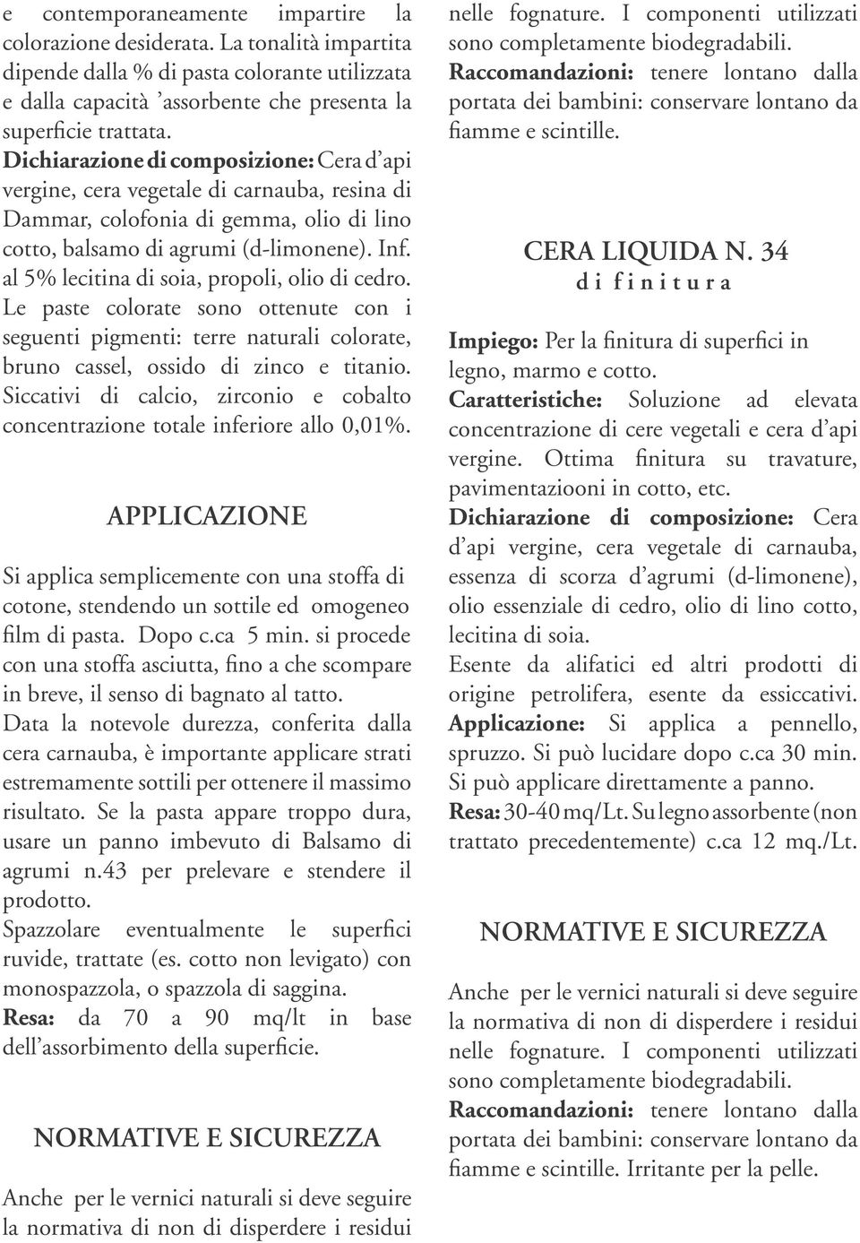 al 5% lecitina di soia, propoli, olio di cedro. Le paste colorate sono ottenute con i seguenti pigmenti: terre naturali colorate, bruno cassel, ossido di zinco e titanio.