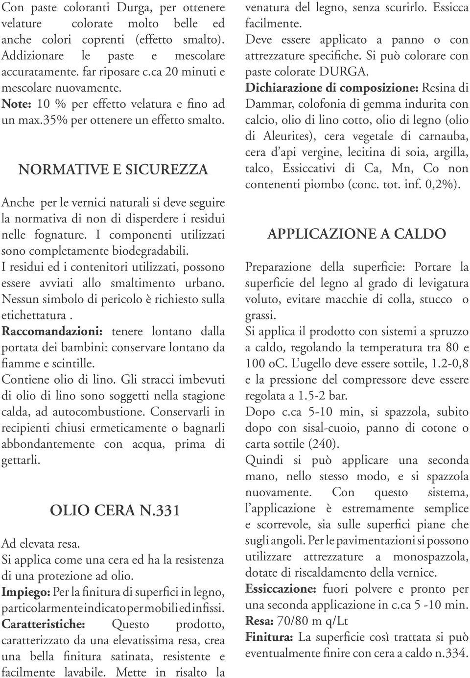 NORMATIVE E SICUREZZA la normativa di non di disperdere i residui nelle fognature. I componenti utilizzati sono completamente biodegradabili.