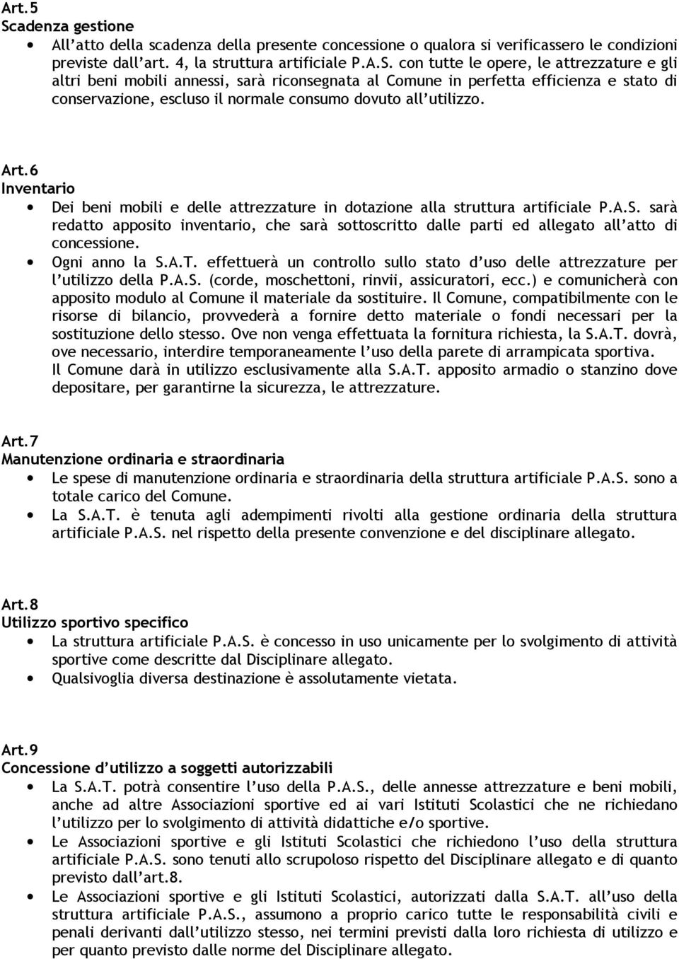 con tutte le opere, le attrezzature e gli altri beni mobili annessi, sarà riconsegnata al Comune in perfetta efficienza e stato di conservazione, escluso il normale consumo dovuto all utilizzo. Art.