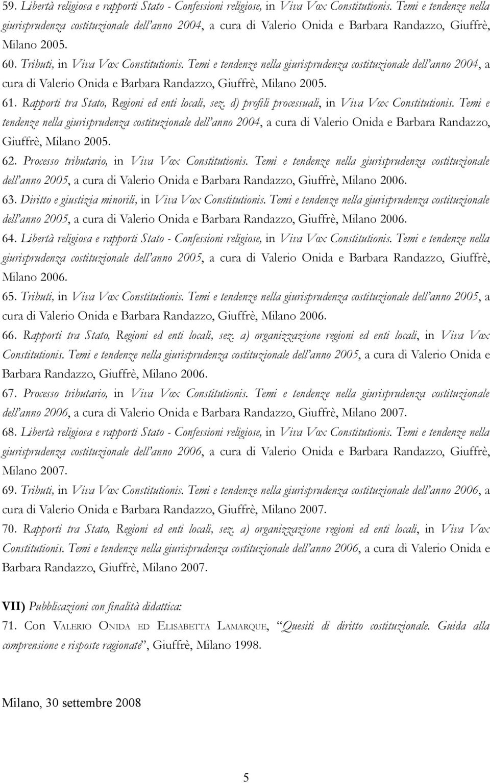 Temi e tendenze nella giurisprudenza costituzionale dell anno 2004, a cura di Valerio Onida e Barbara Randazzo, Giuffrè, Milano 2005. 61. Rapporti tra Stato, Regioni ed enti locali, sez.