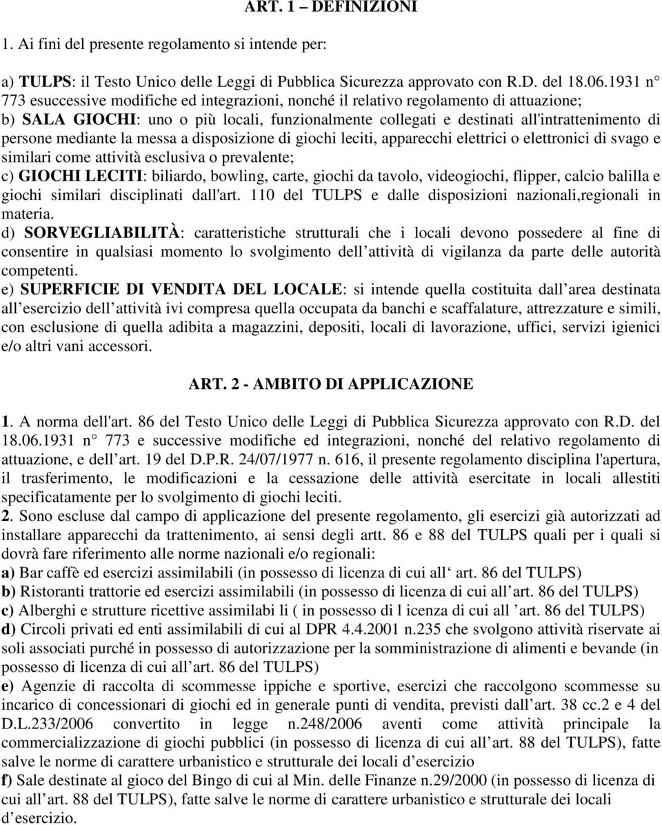 mediante la messa a disposizione di giochi leciti, apparecchi elettrici o elettronici di svago e similari come attività esclusiva o prevalente; c) GIOCHI LECITI: biliardo, bowling, carte, giochi da