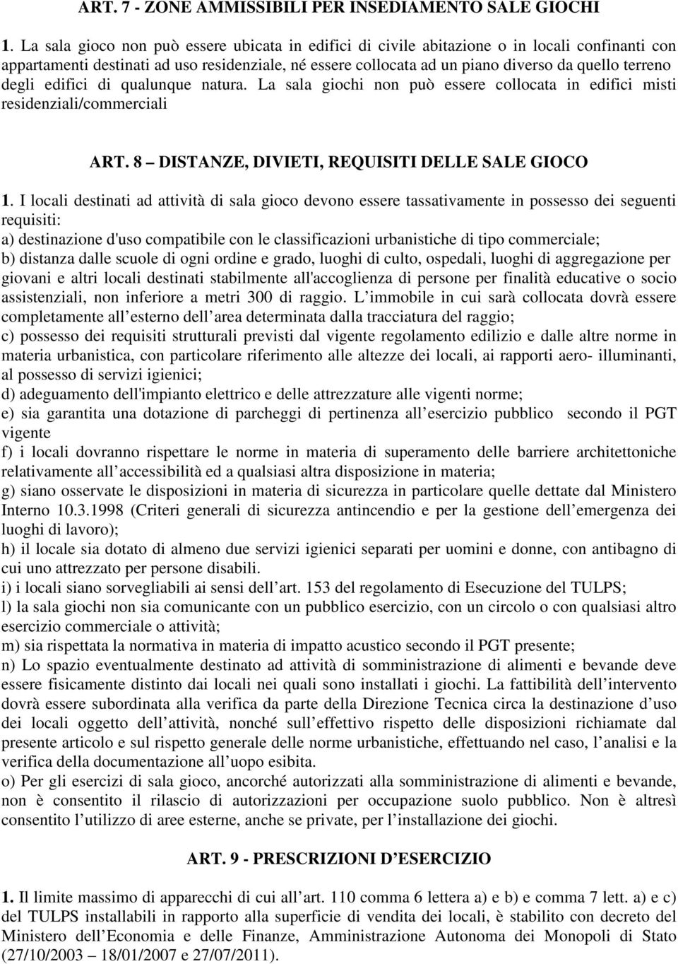 degli edifici di qualunque natura. La sala giochi non può essere collocata in edifici misti residenziali/commerciali ART. 8 DISTANZE, DIVIETI, REQUISITI DELLE SALE GIOCO 1.