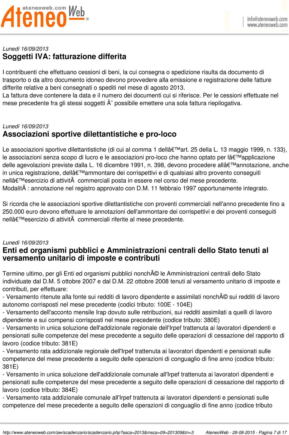 Per le cessioni effettuate nel mese precedente fra gli stessi soggetti Ã possibile emettere una sola fattura riepilogativa.