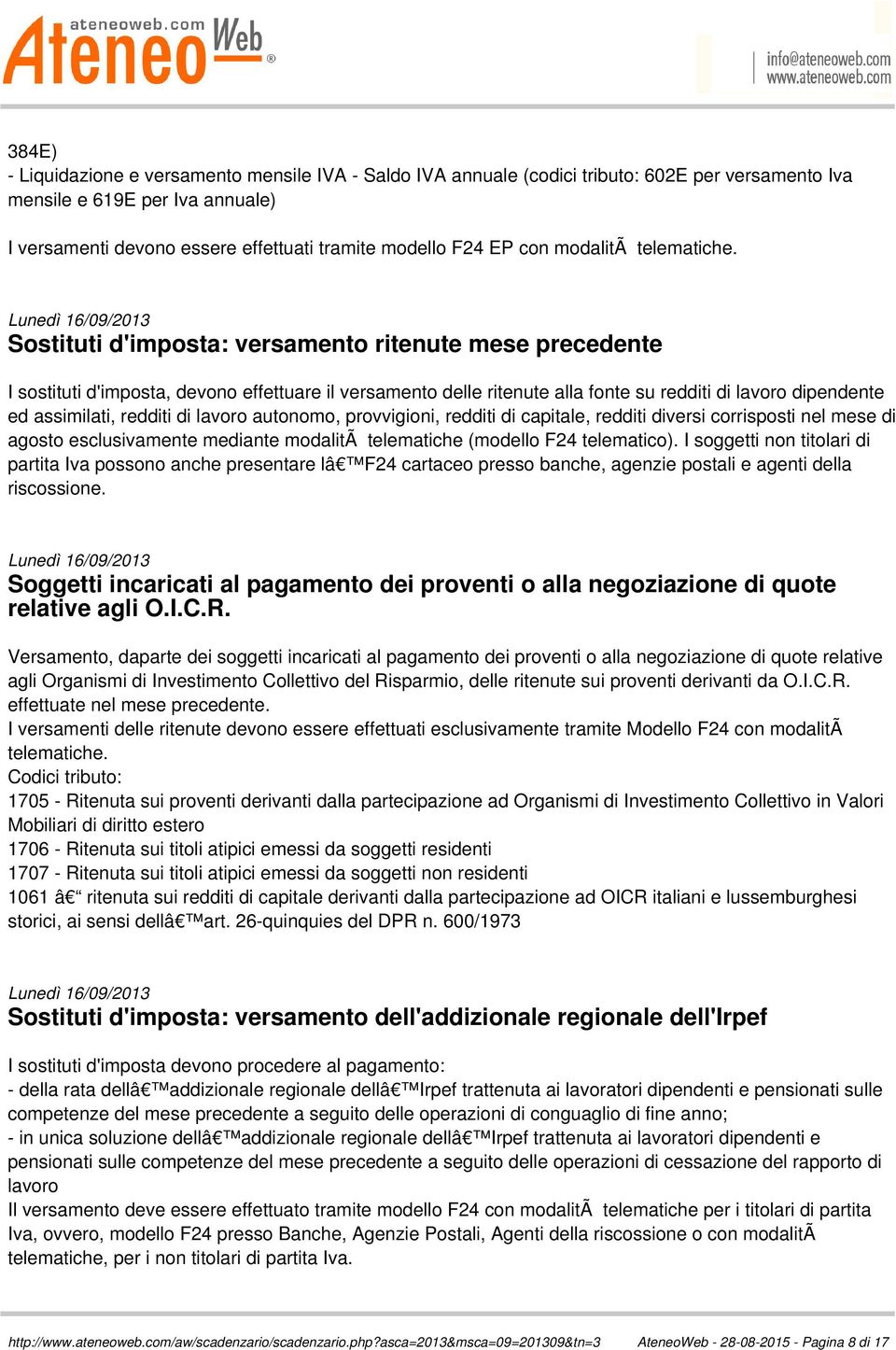 Sostituti d'imposta: versamento ritenute mese precedente I sostituti d'imposta, devono effettuare il versamento delle ritenute alla fonte su redditi di lavoro dipendente ed assimilati, redditi di