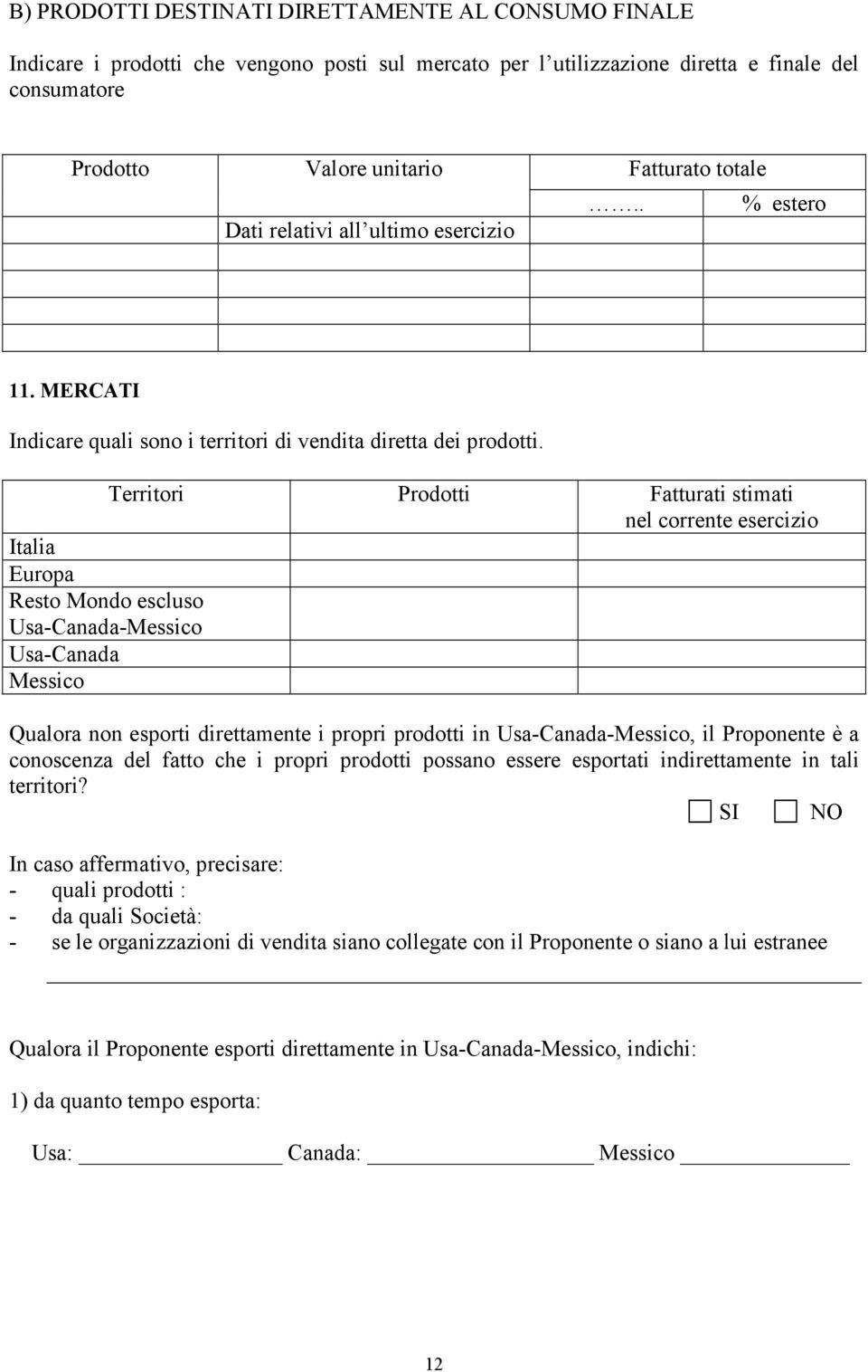 Territori Prodotti Fatturati stimati nel corrente esercizio Italia Europa Resto Mondo escluso Usa-Canada-Messico Usa-Canada Messico Qualora non esporti direttamente i propri prodotti in