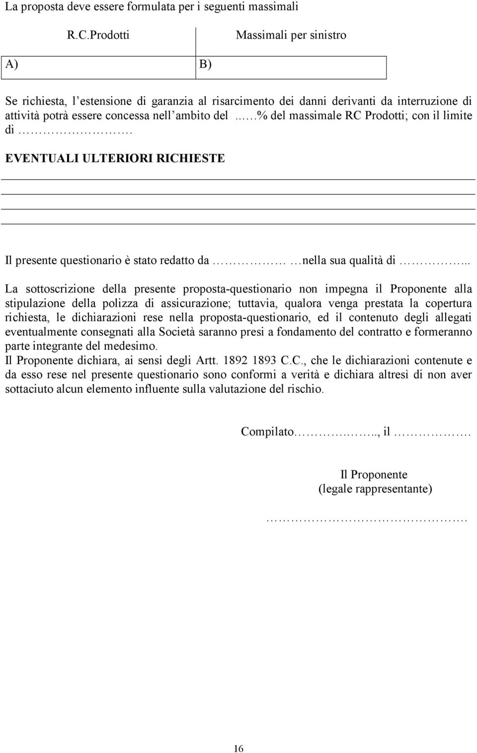 ..% del massimale RC Prodotti; con il limite di. EVENTUALI ULTERIORI RICHIESTE Il presente questionario è stato redatto da nella sua qualità di.