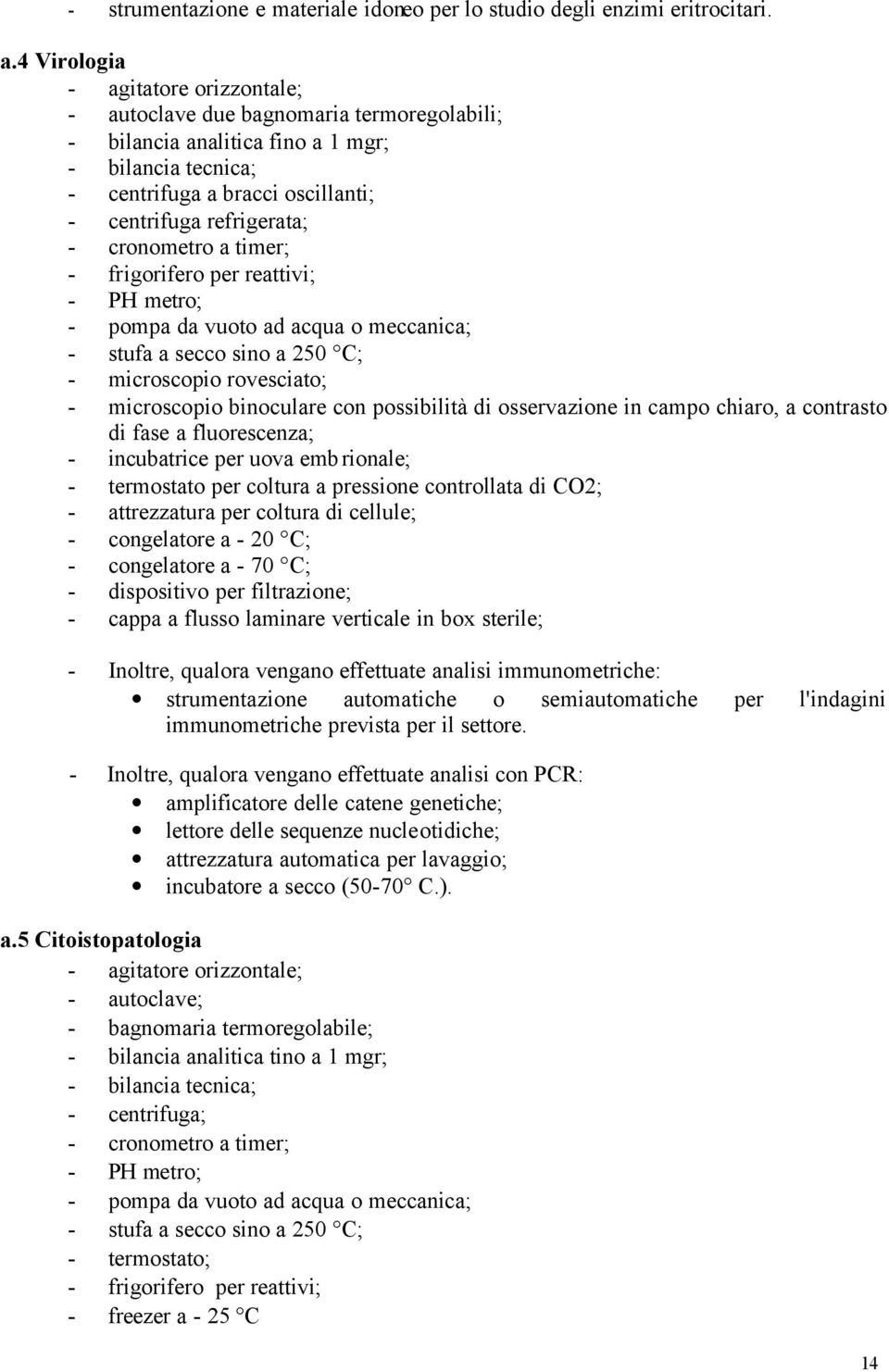 cronometro a timer; - frigorifero per reattivi; - PH metro; - pompa da vuoto ad acqua o meccanica; - stufa a secco sino a 250 C; - microscopio rovesciato; - microscopio binoculare con possibilità di