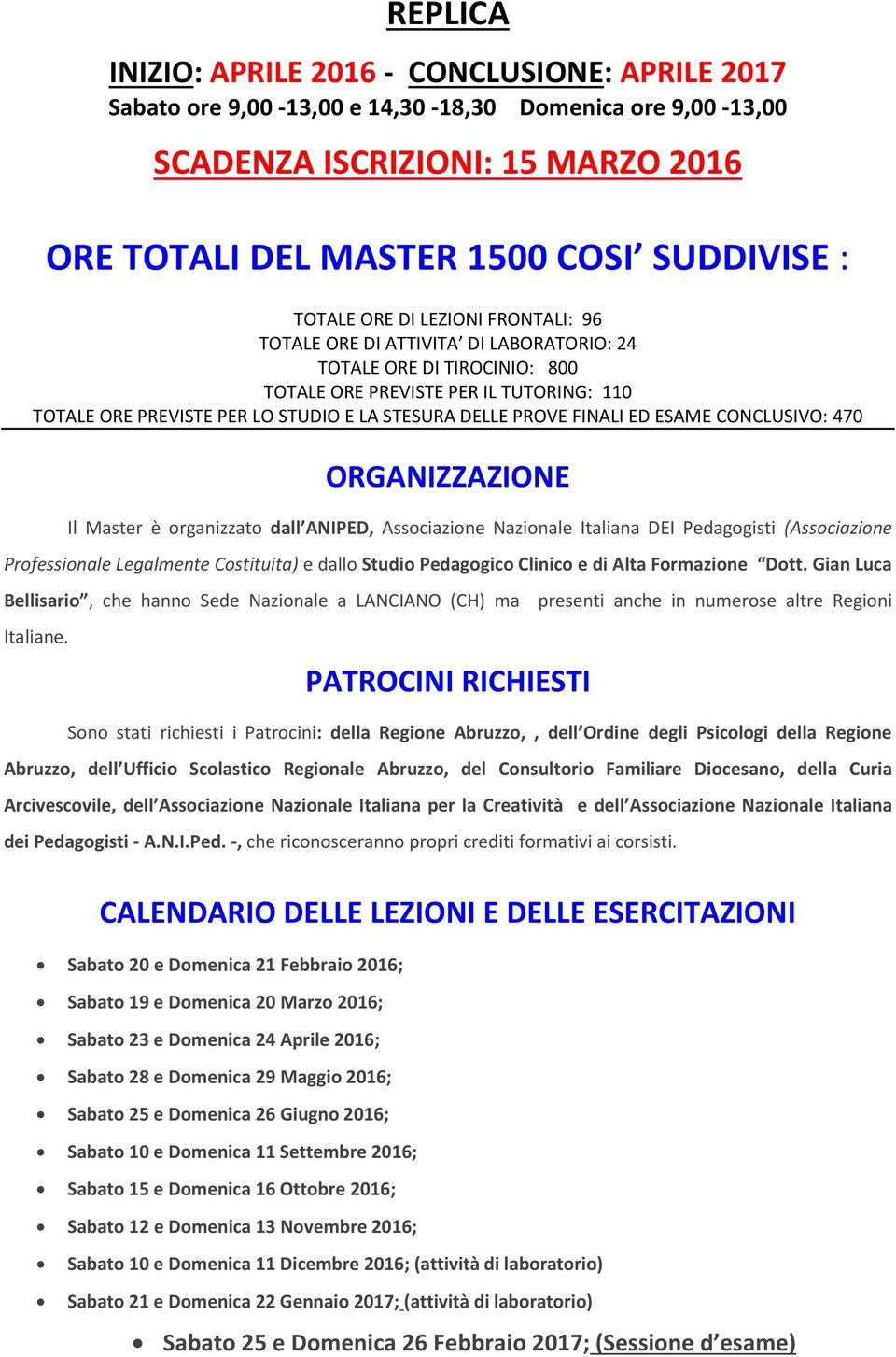 PROVE FINALI ED ESAME CONCLUSIVO: 470 ORGANIZZAZIONE Il Master è organizzato dall ANIPED, Associazione Nazionale Italiana DEI Pedagogisti (Associazione Professionale Legalmente Costituita) e dallo