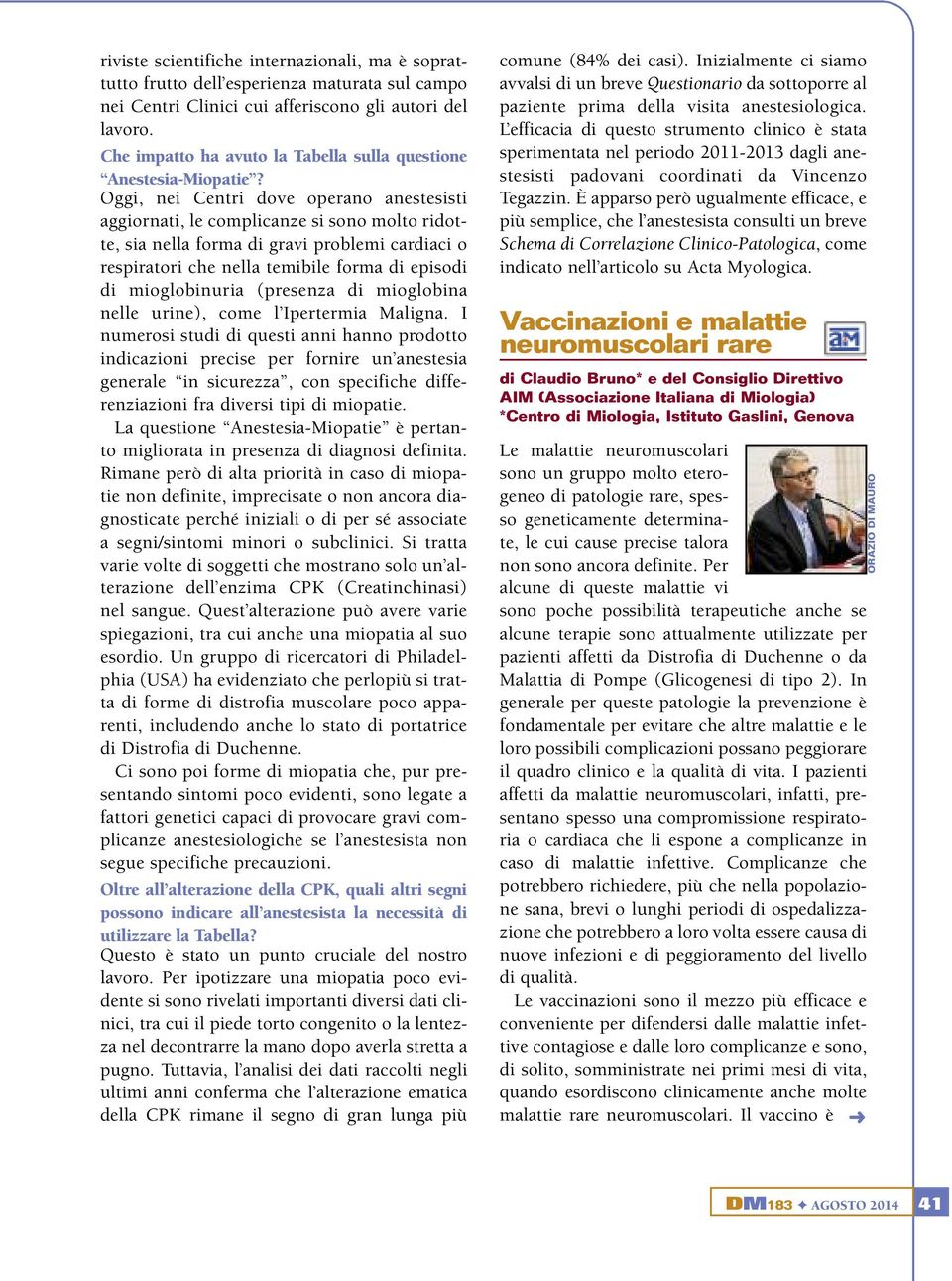 Oggi, nei Centri dove operano anestesisti aggiornati, le complicanze si sono molto ridotte, sia nella forma di gravi problemi cardiaci o respiratori che nella temibile forma di episodi di