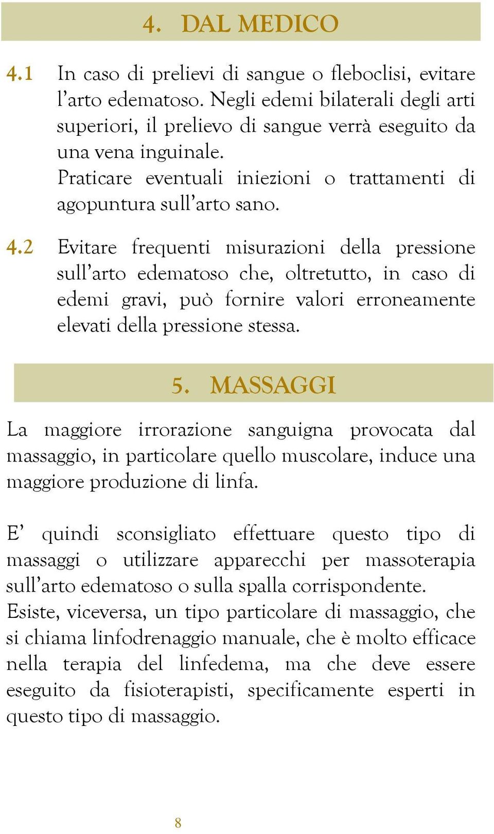 2 Evitare frequenti misurazioni della pressione sull arto edematoso che, oltretutto, in caso di edemi gravi, può fornire valori erroneamente elevati della pressione stessa. 5.