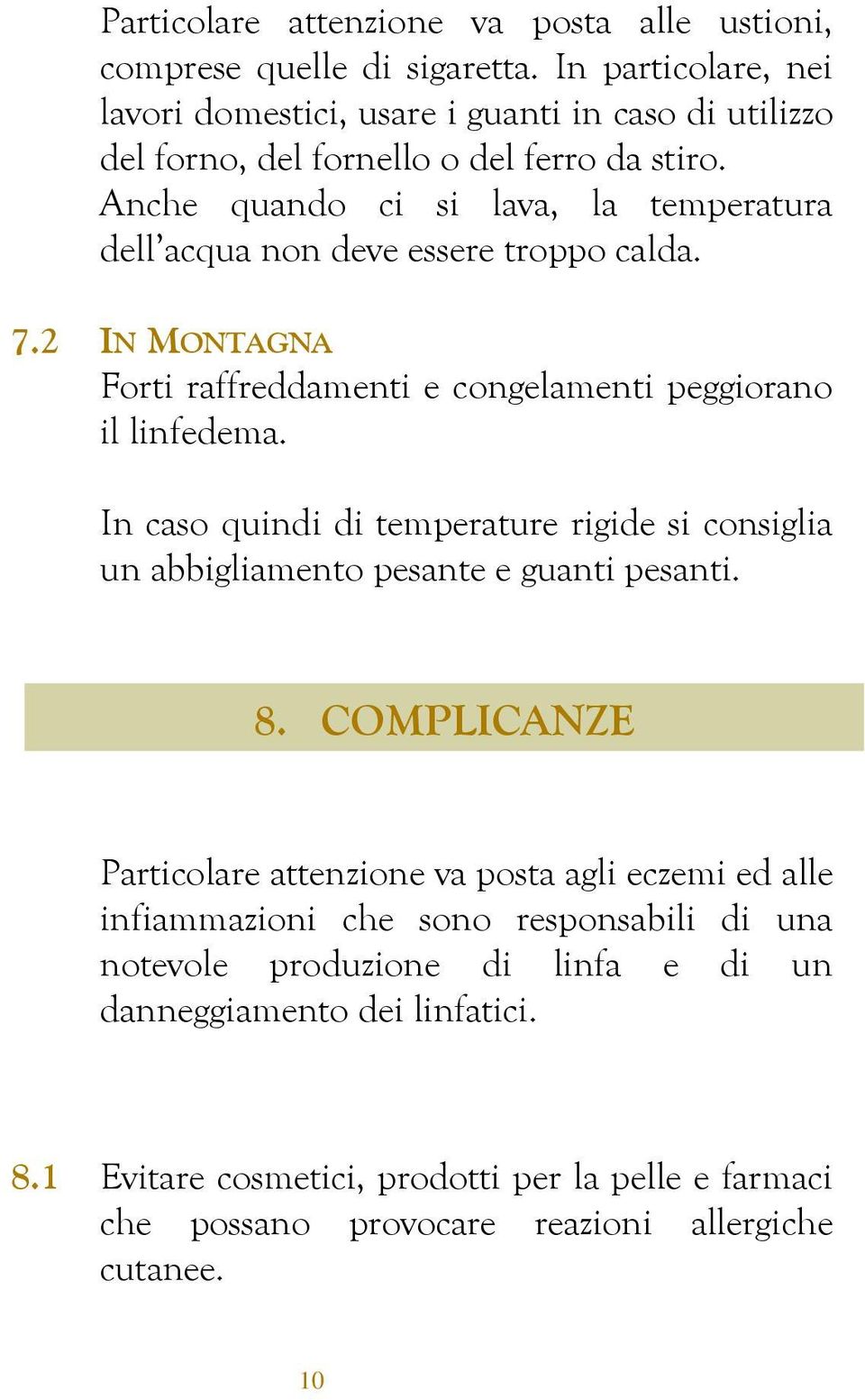 Anche quando ci si lava, la temperatura dell acqua non deve essere troppo calda. 7.2 IN MONTAGNA Forti raffreddamenti e congelamenti peggiorano il linfedema.