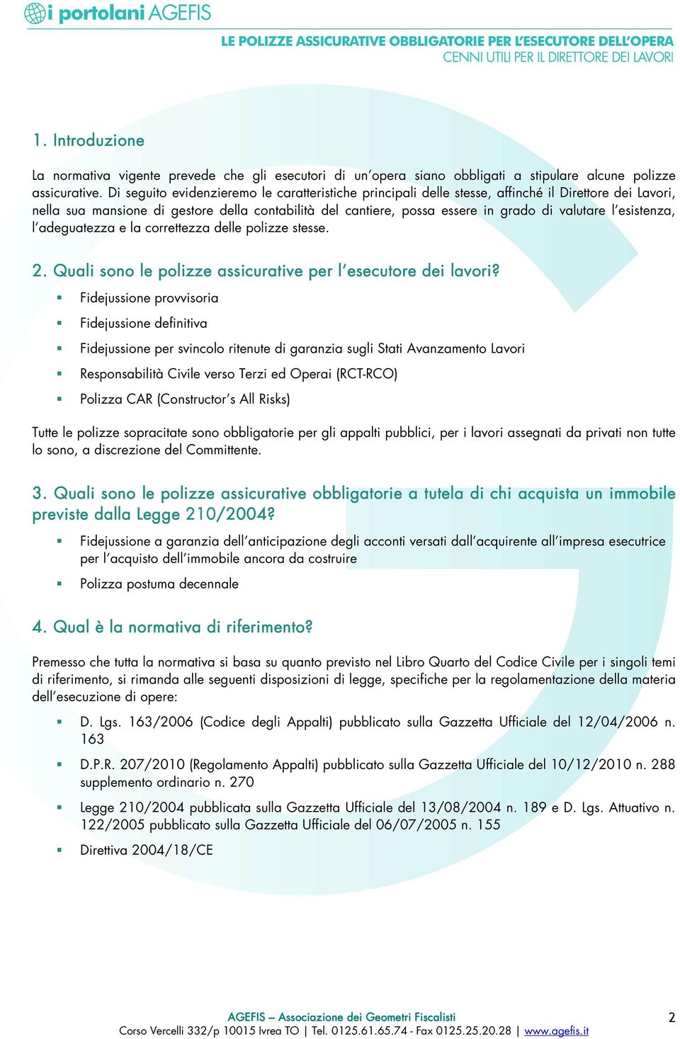 l esistenza, l adeguatezza e la correttezza delle polizze stesse. 2. Quali sono le polizze assicurative per l esecutore dei lavori?