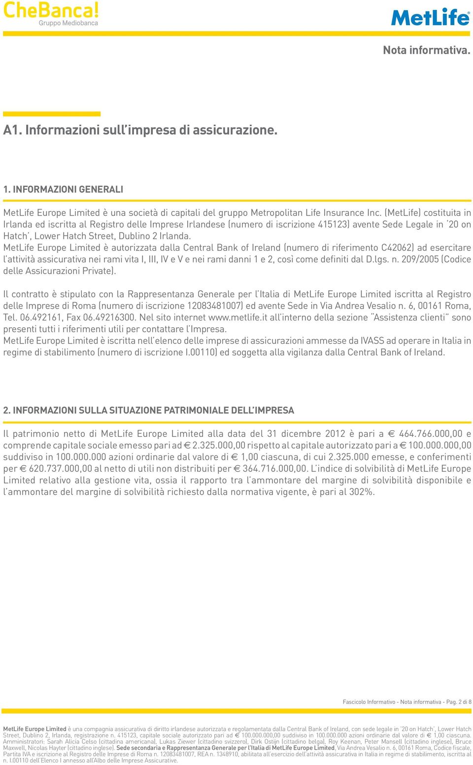 MetLife Europe Limited è autorizzata dalla Central Bank of Ireland (numero di riferimento C42062) ad esercitare l attività assicurativa nei rami vita I, III, IV e V e nei rami danni 1 e 2, così come