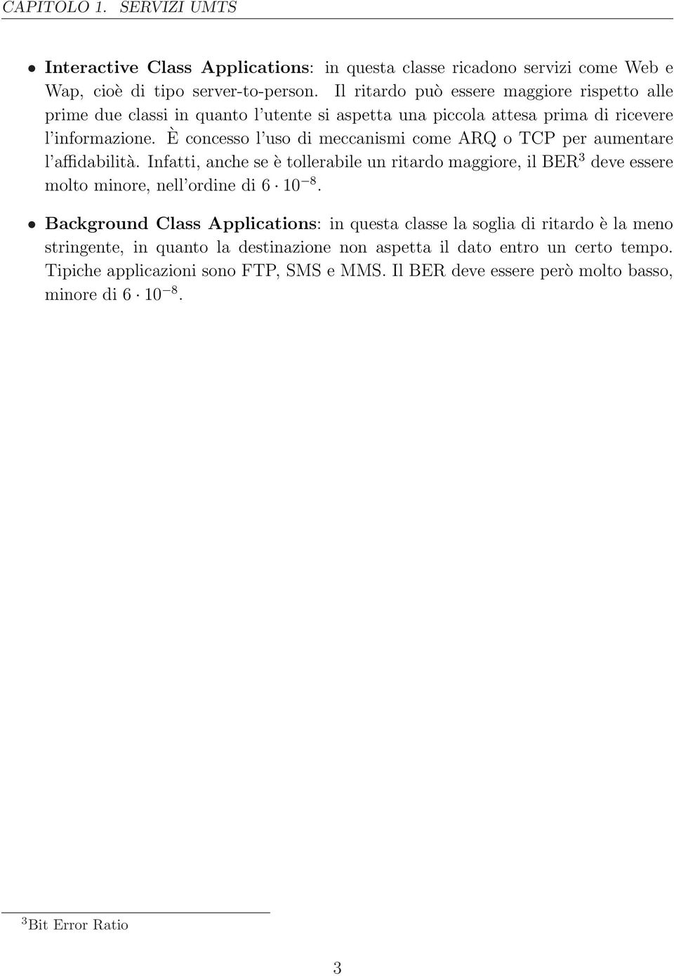 È concesso l uso di meccanismi come ARQ o TCP per aumentare l affidabilità. Infatti, anche se è tollerabile un ritardo maggiore, il BER 3 deve essere molto minore, nell ordine di 6 10 8.