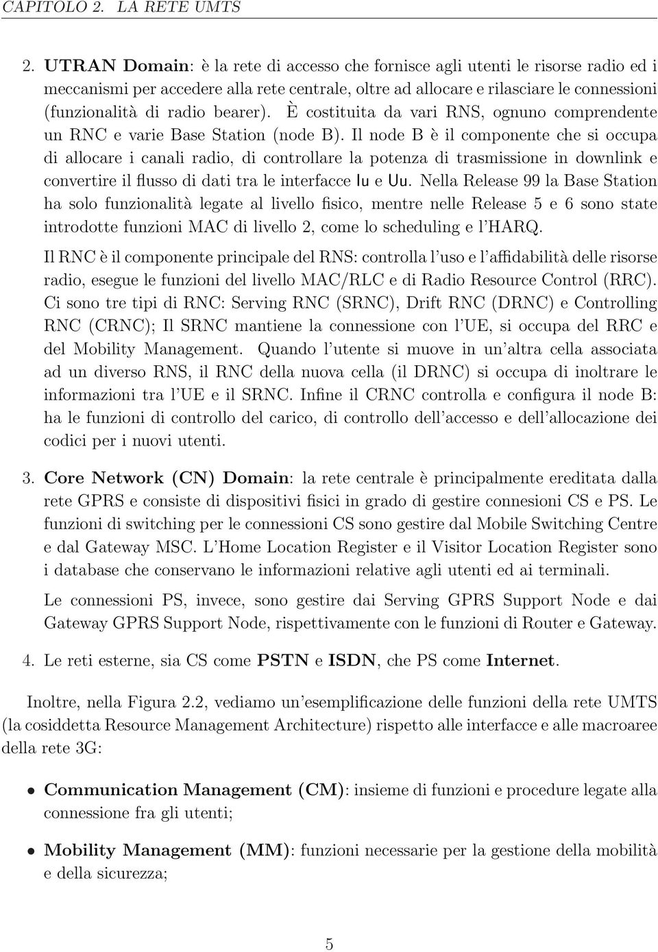 bearer). È costituita da vari RNS, ognuno comprendente un RNC e varie Base Station (node B).