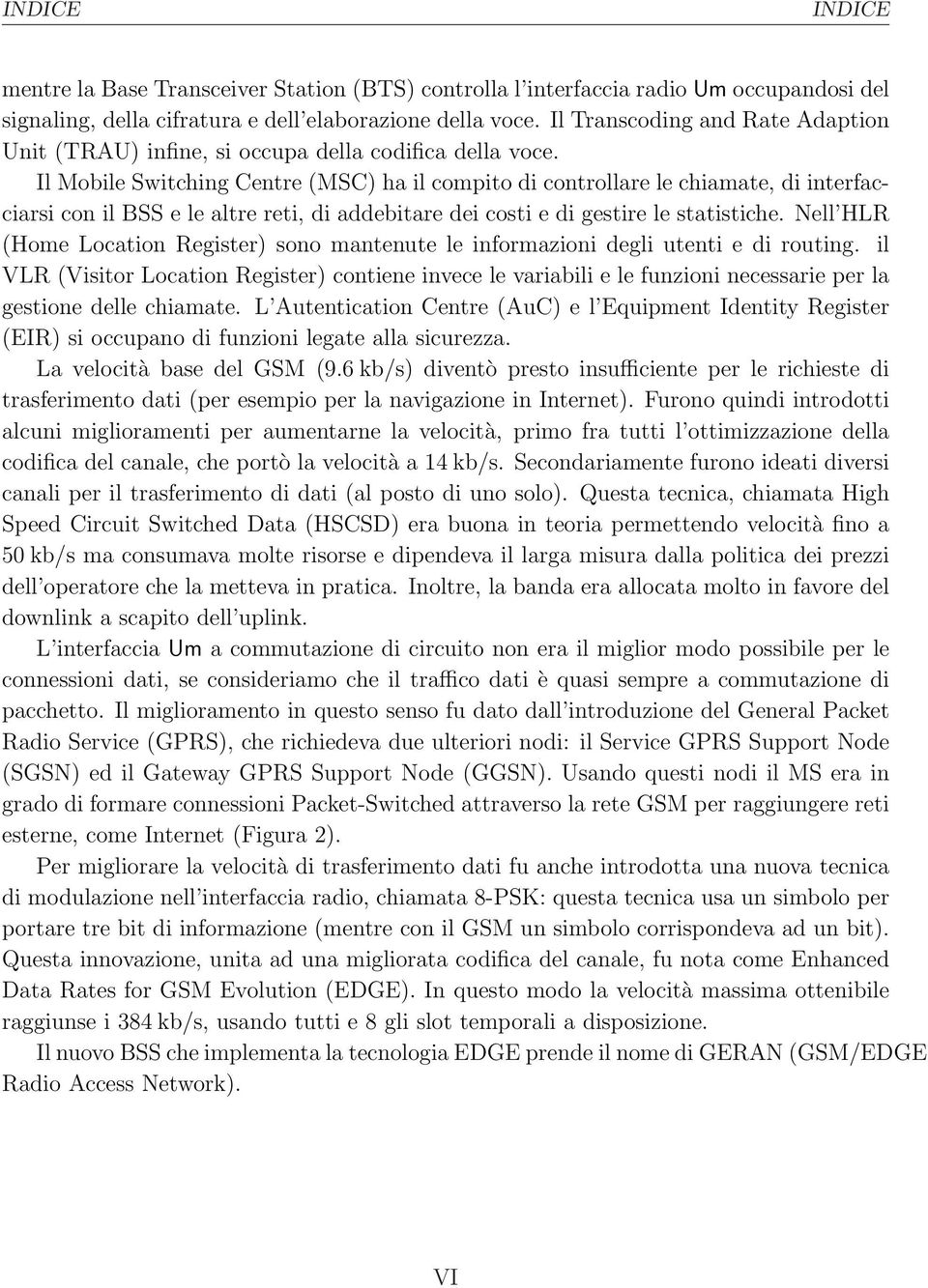 Il Mobile Switching Centre (MSC) ha il compito di controllare le chiamate, di interfacciarsi con il BSS e le altre reti, di addebitare dei costi e di gestire le statistiche.