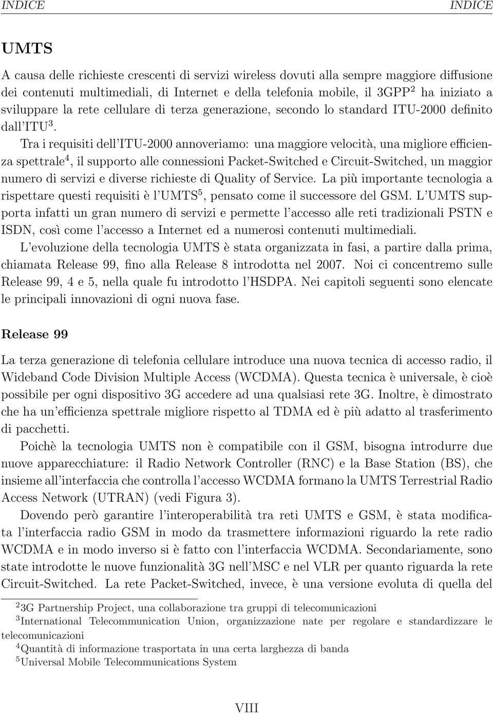 Tra i requisiti dell ITU-2000 annoveriamo: una maggiore velocità, una migliore efficienza spettrale 4, il supporto alle connessioni Packet-Switched e Circuit-Switched, un maggior numero di servizi e