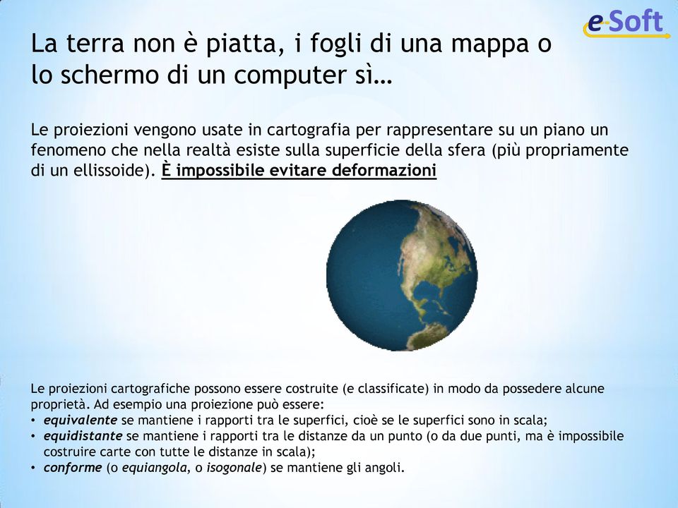 È impossibile evitare deformazioni Le proiezioni cartografiche possono essere costruite (e classificate) in modo da possedere alcune proprietà.