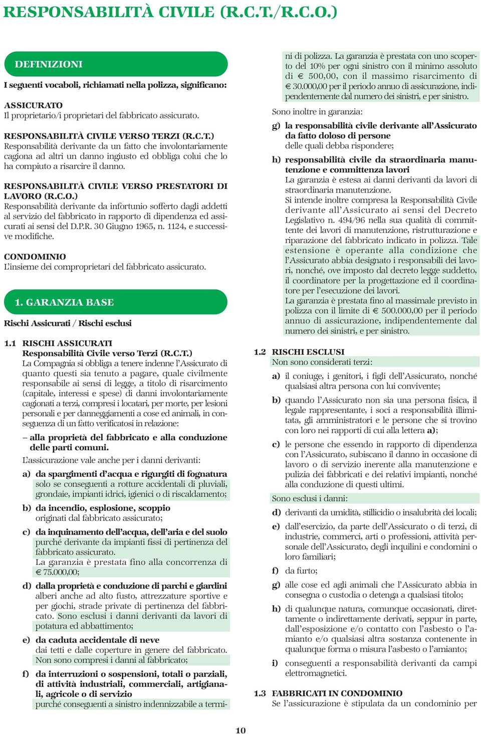 RESPONSABILITÀ CIVILE VERSO PRESTATORI DI LAVORO (R.C.O.) Responsabilità derivante da infortunio sofferto dagli addetti al servizio del fabbricato in rapporto di dipendenza ed assicurati ai sensi del D.