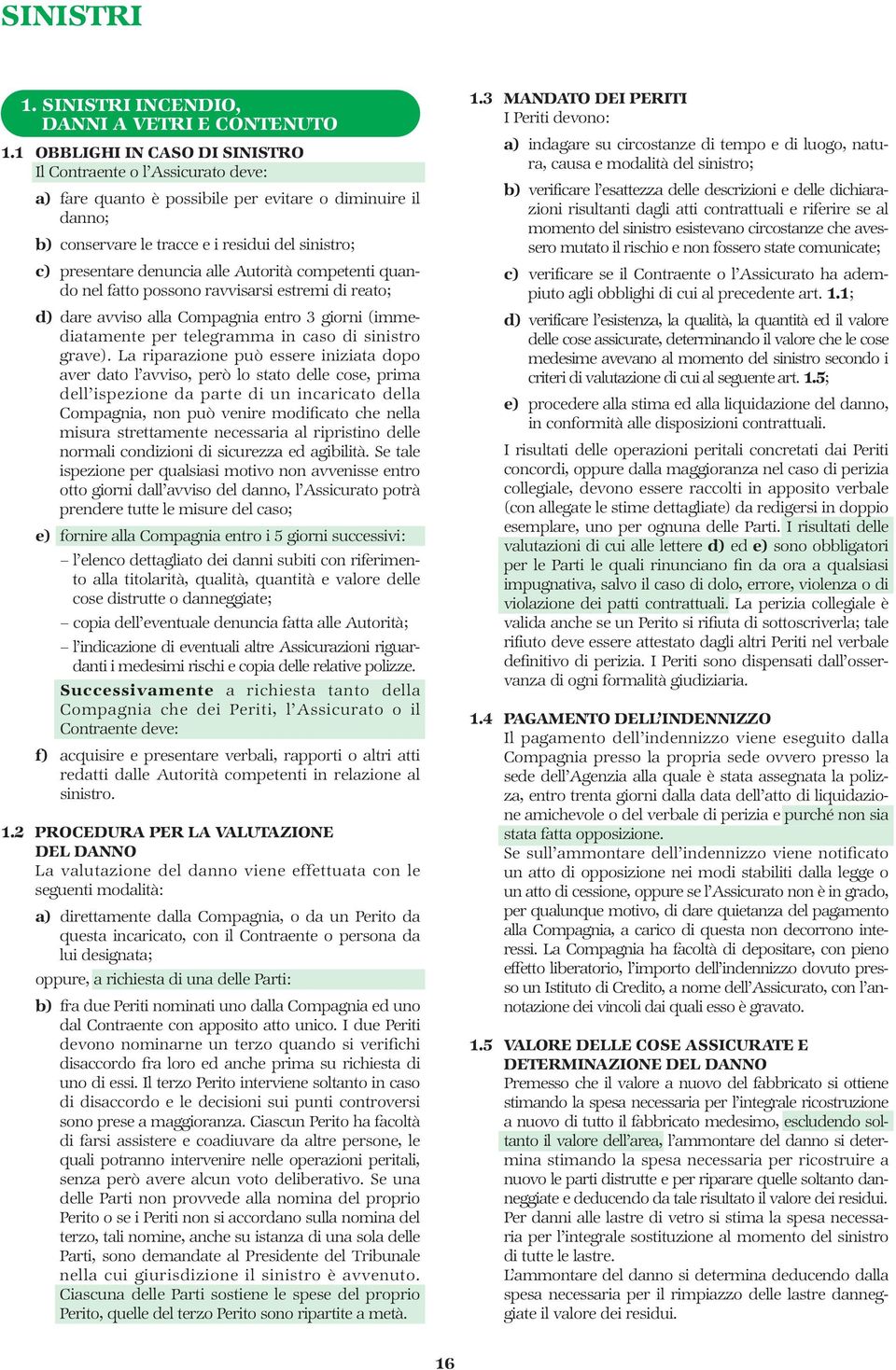 alle Autorità competenti quando nel fatto possono ravvisarsi estremi di reato; d) dare avviso alla Compagnia entro 3 giorni (immediatamente per telegramma in caso di sinistro grave).