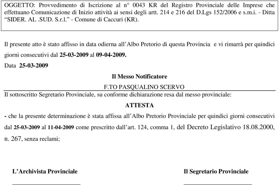 Il presente atto è stato affisso in data odierna all Albo Pretorio di questa Provincia e vi rimarrà per quindici giorni consecutivi dal 25-03-2009 al 09-04-2009.
