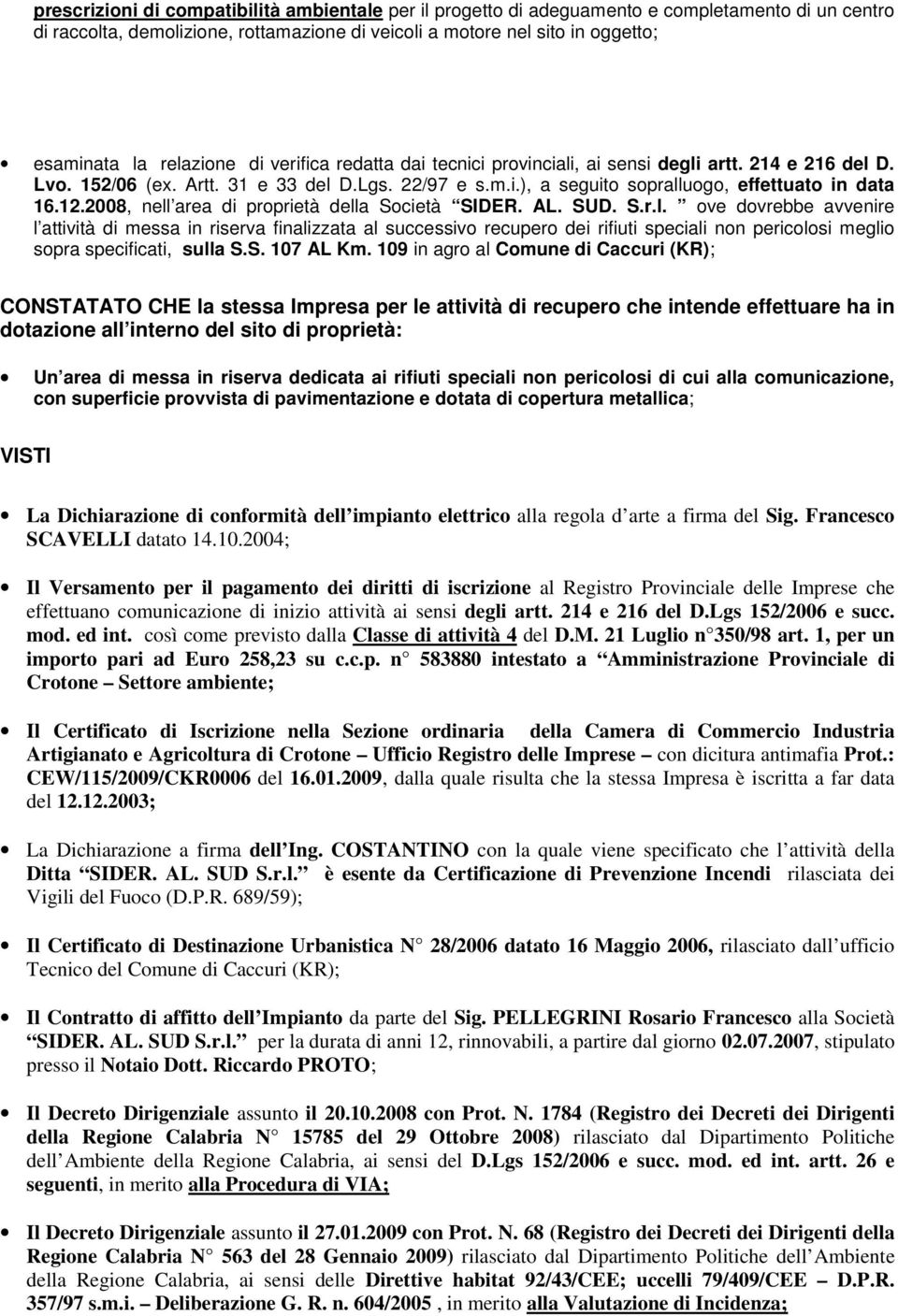 2008, nell area di proprietà della Società SIDER. AL. SUD. S.r.l. ove dovrebbe avvenire l attività di messa in riserva finalizzata al successivo recupero dei rifiuti speciali non pericolosi meglio sopra specificati, sulla S.