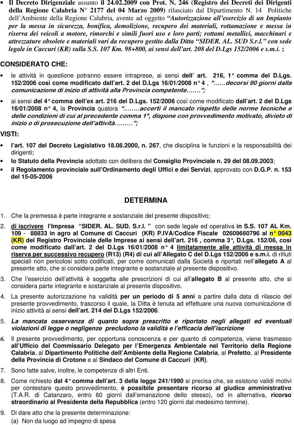 e messa in riserva dei veicoli a motore, rimorchi e simili fuori uso e loro parti; rottami metallici, macchinari e attrezzature obsolete e materiali vari da recupero gestito dalla Ditta SIDER. AL.