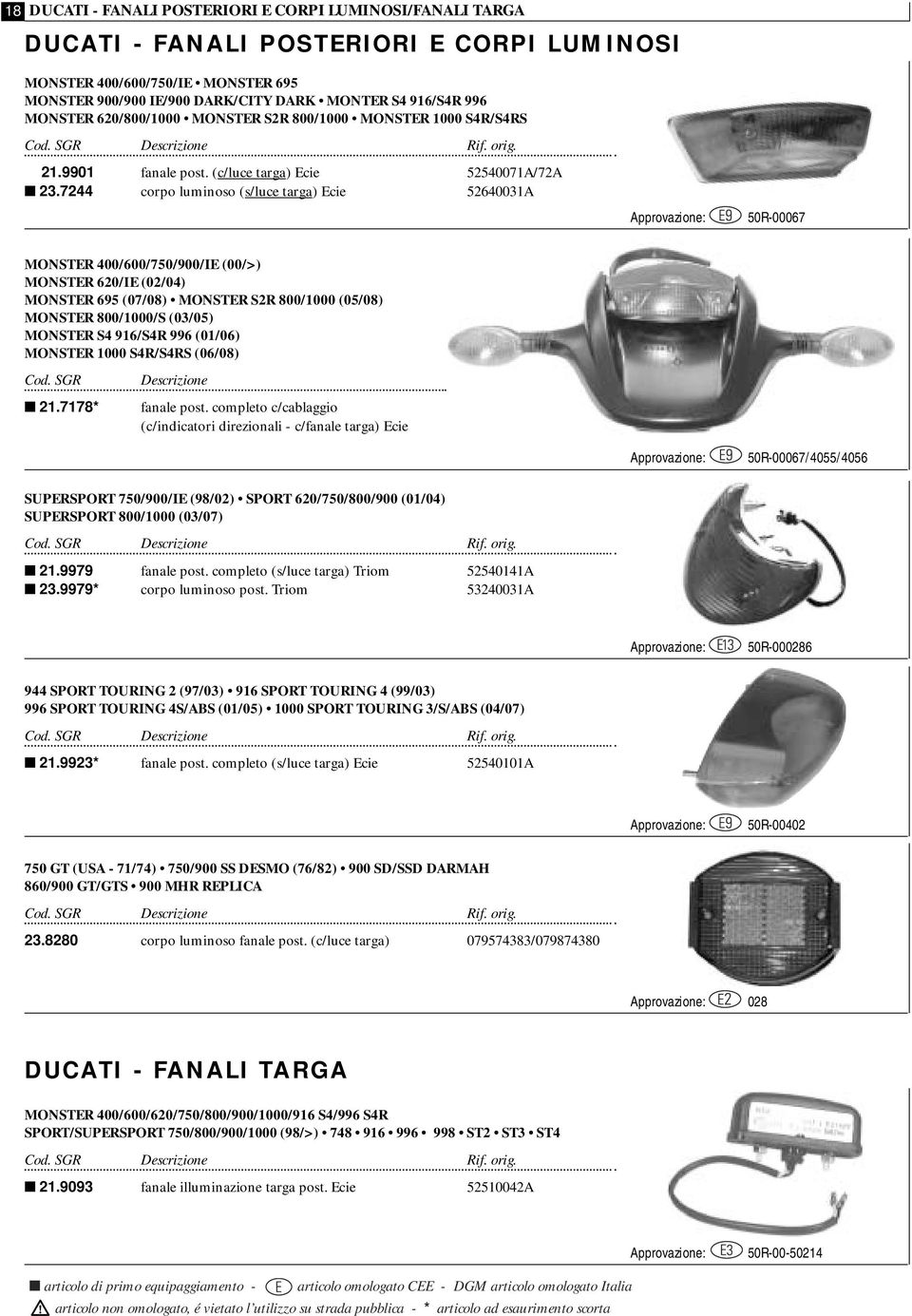 7244 corpo luminoso (s/luce targa) Ecie 52640031A 50R-00067 MONSTER 400/600/750/900/IE (00/>) MONSTER 620/IE (02/04) MONSTER 695 (07/08) MONSTER S2R 800/1000 (05/08) MONSTER 800/1000/S (03/05)