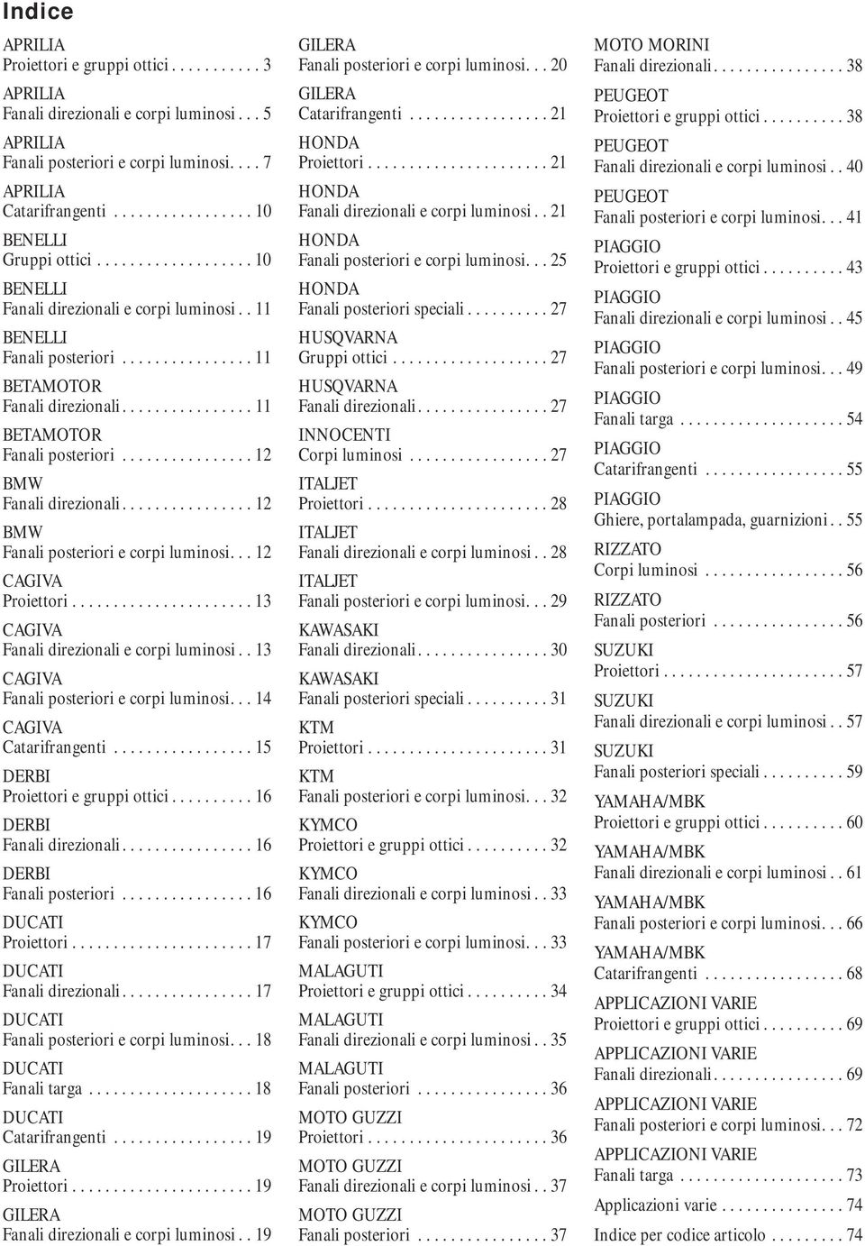 ............... 11 BETAMOTOR Fanali posteriori................ 12 BMW Fanali direzionali................ 12 BMW Fanali posteriori e corpi luminosi... 12 CAGIVA Proiettori.