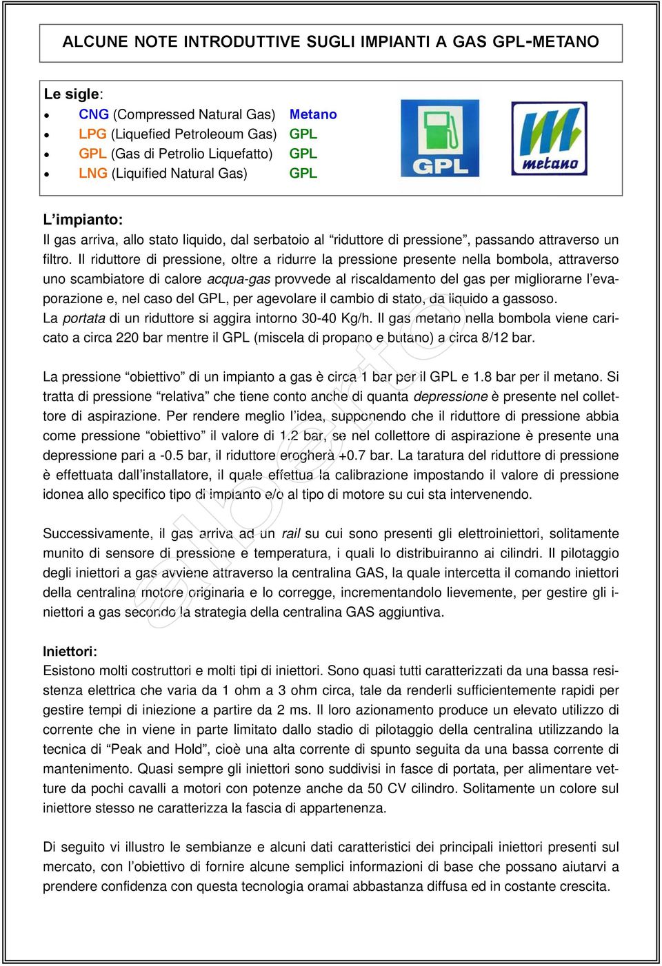 Il riduttore di pressione, oltre a ridurre la pressione presente nella bombola, attraverso uno scambiatore di calore acqua-gas provvede al riscaldamento del gas per migliorarne l evaporazione e, nel