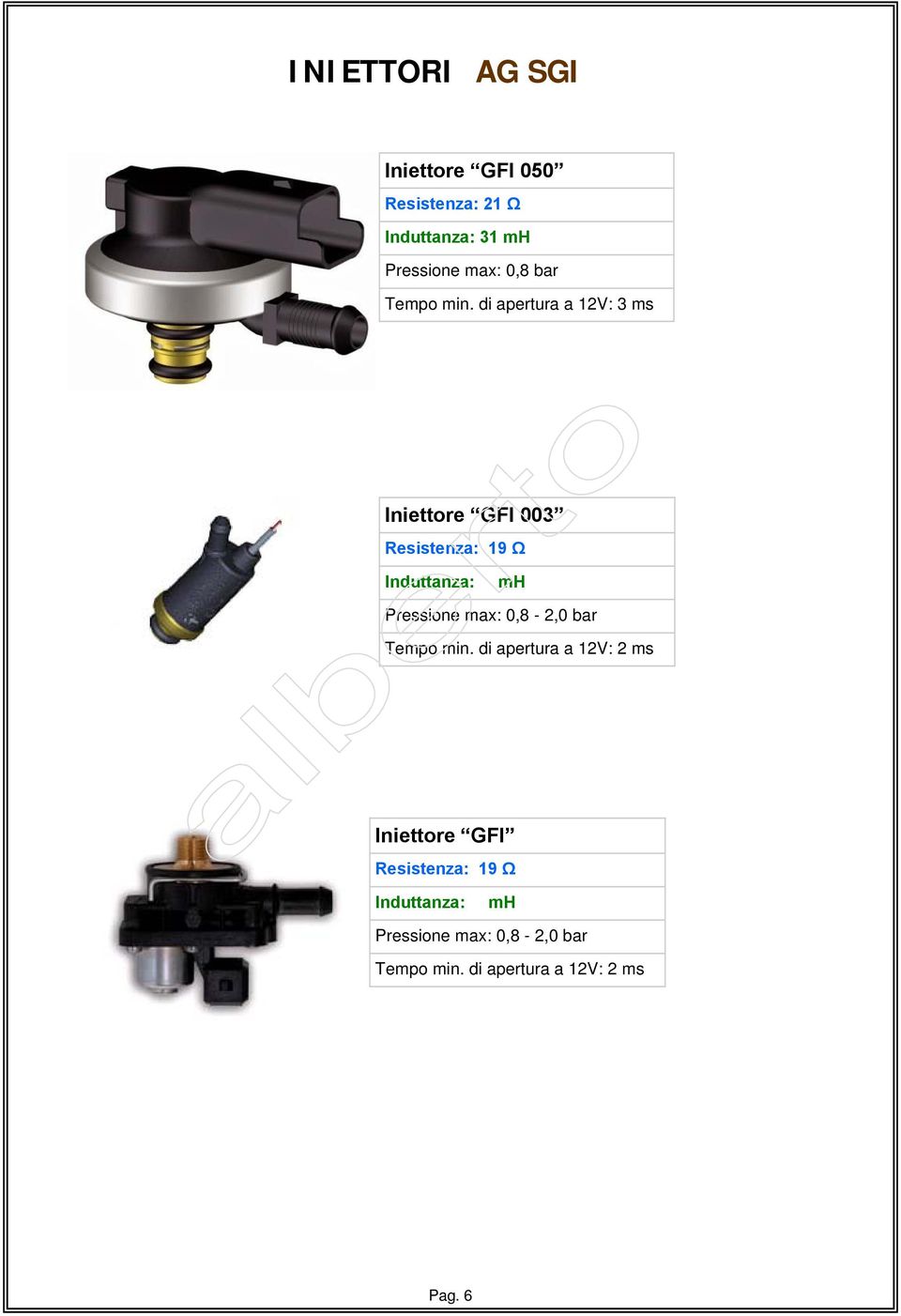 di apertura a 12V: 3 ms Iniettore GFI 003 Resistenza: 19 Ω Induttanza: mh Pressione max: