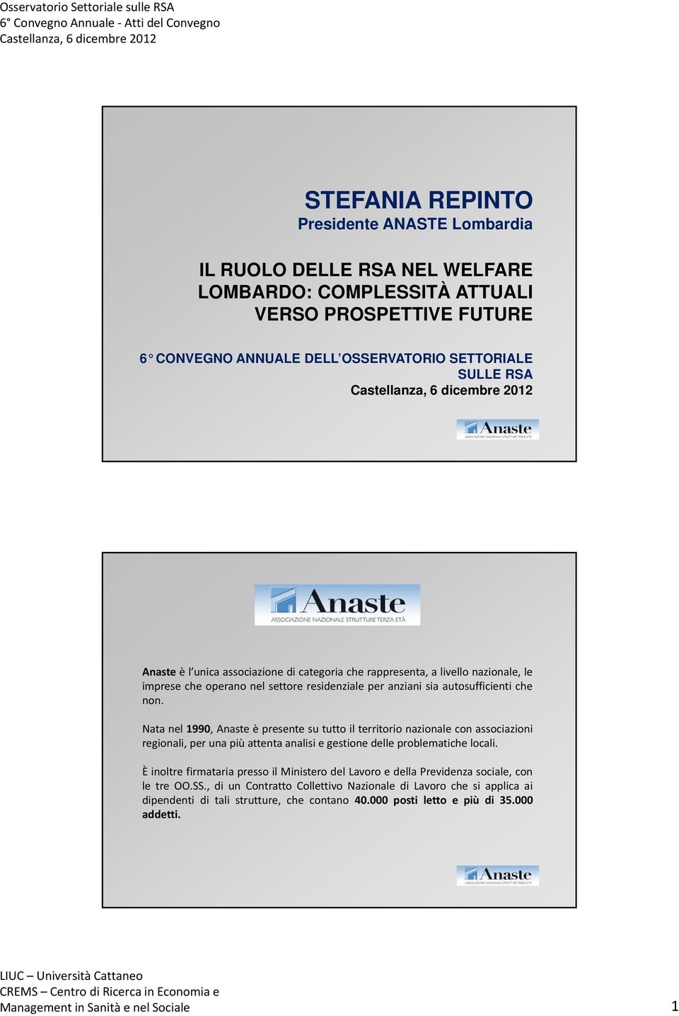 Nata nel 1990, Anaste è presente su tutto il territorio nazionale con associazioni regionali, per una più attenta analisi e gestione delle problematiche locali.