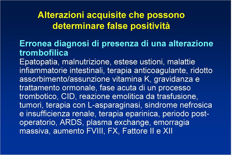 gravidanza a e trattamento ormonale, fase acuta di un processo trombotico, CID, reazione emolitica da trasfusione, tumori, terapia con